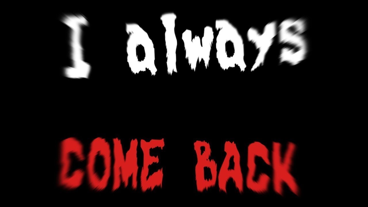L am back. I always come back. ФНАФ I always come back. I am always come back. Надпись i always come back.